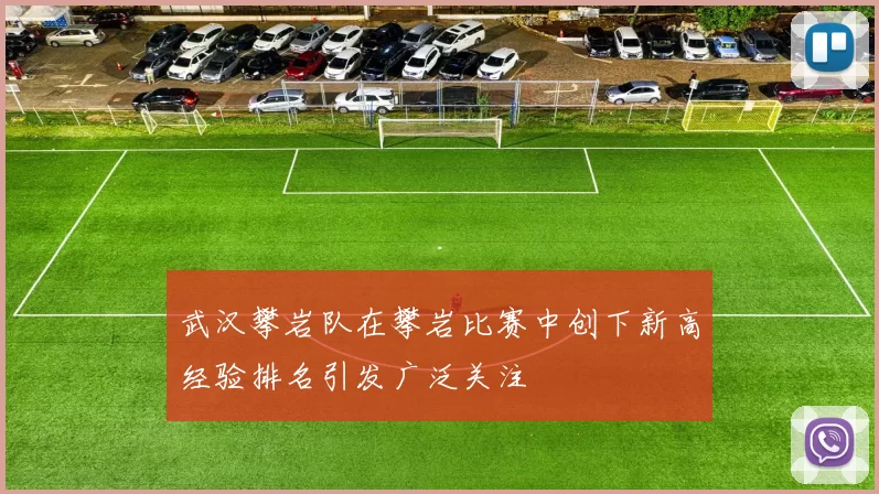 武汉攀岩队在攀岩比赛中创下新高经验排名引发广泛关注