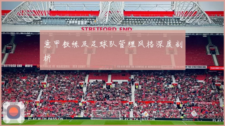 意甲教练及足球队管理风格深度剖析