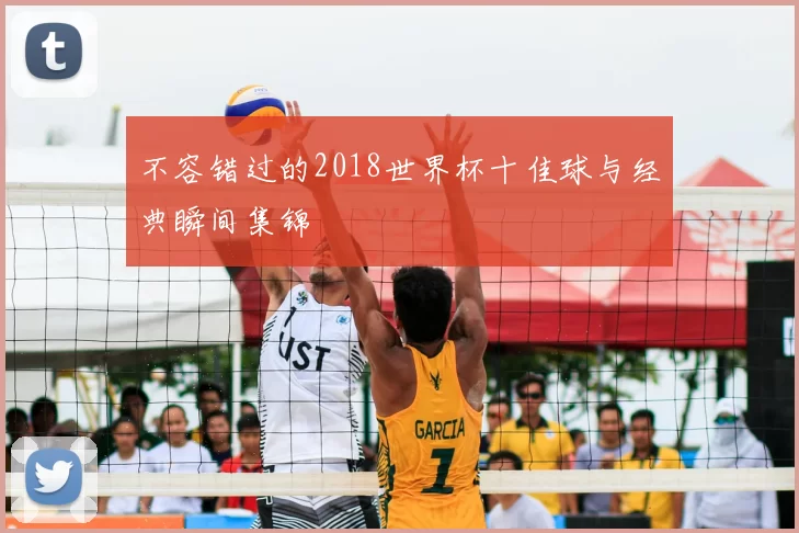 不容错过的2018世界杯十佳球与经典瞬间集锦