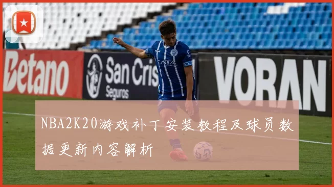 NBA2K20游戏补丁安装教程及球员数据更新内容解析