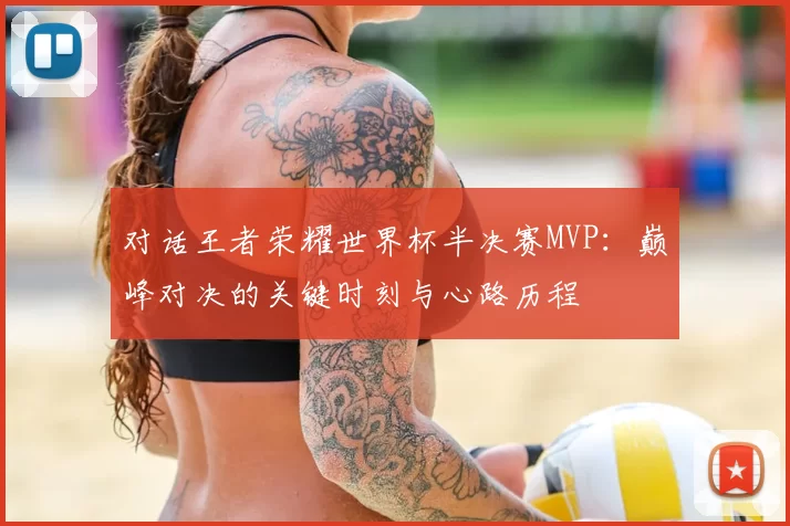 对话王者荣耀世界杯半决赛MVP:巅峰对决的关键时刻与心路历程