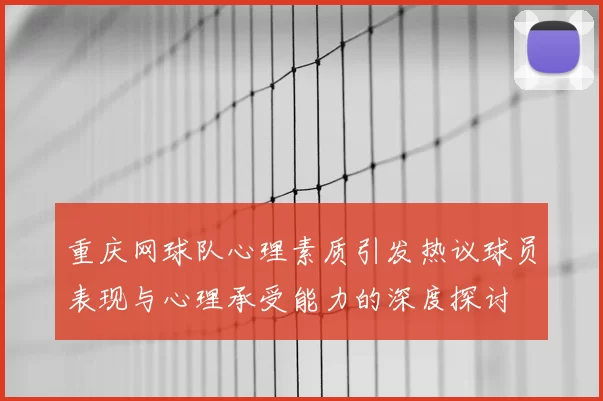 重庆网球队心理素质引发热议球员表现与心理承受能力的深度探讨