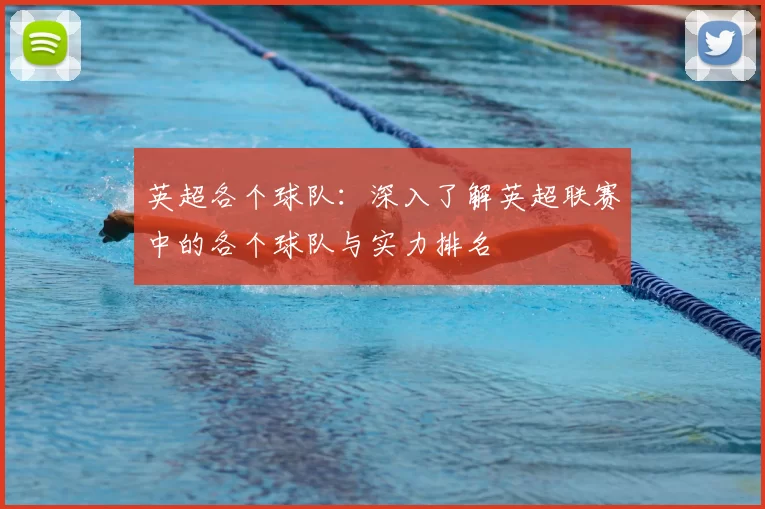 英超各个球队：深入了解英超联赛中的各个球队与实力排名