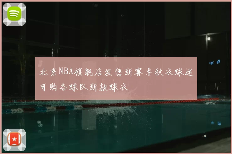 北京NBA旗舰店发售新赛季秋衣球迷可购各球队新款球衣