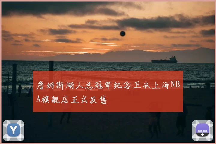 詹姆斯湖人总冠军纪念卫衣上海NBA旗舰店正式发售