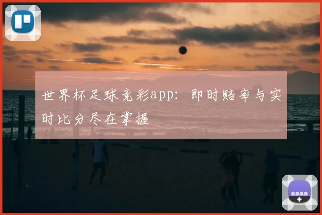 世界杯足球竞彩app：即时赔率与实时比分尽在掌握