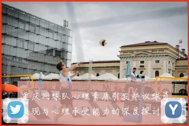 重庆网球队心理素质引发热议球员表现与心理承受能力的深度探讨