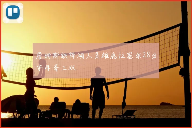 詹姆斯缺阵湖人负雄鹿拉塞尔28分字母哥三双