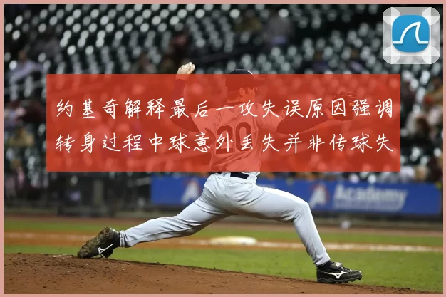 约基奇解释最后一攻失误原因强调转身过程中球意外丢失并非传球失误