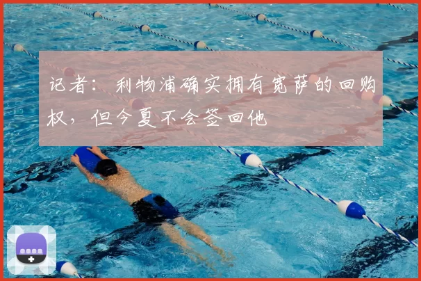记者:利物浦确实拥有宽萨的回购权,但今夏不会签回他