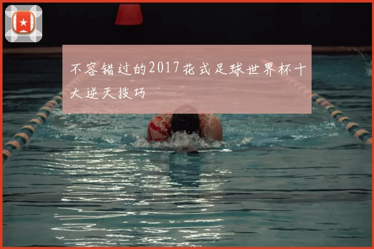 不容错过的2017花式足球世界杯十大逆天技巧