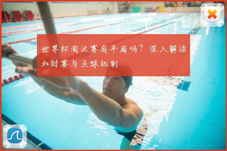 世界杯淘汰赛有平局吗？深入解读加时赛与点球机制