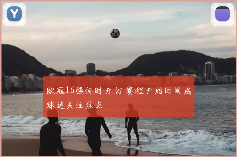 欧冠16强何时开打 赛程开始时间成球迷关注焦点