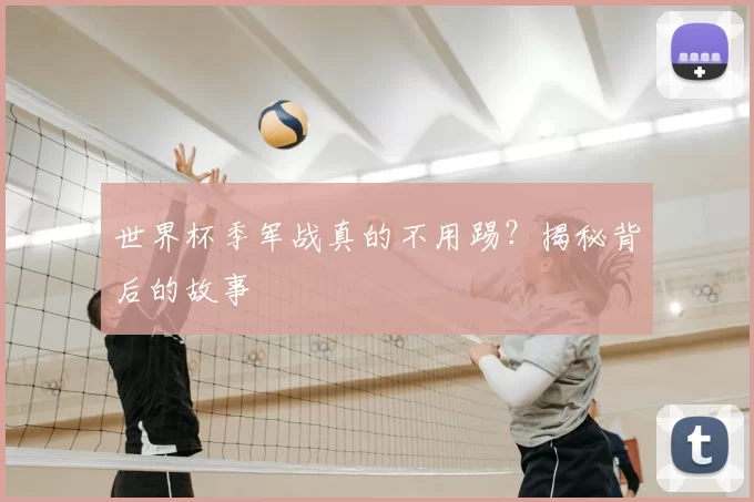 世界杯季军战真的不用踢?揭秘背后的故事
