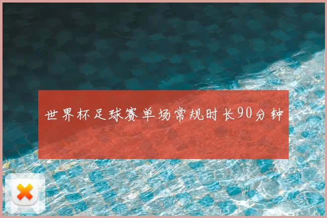 世界杯足球赛单场常规时长90分钟