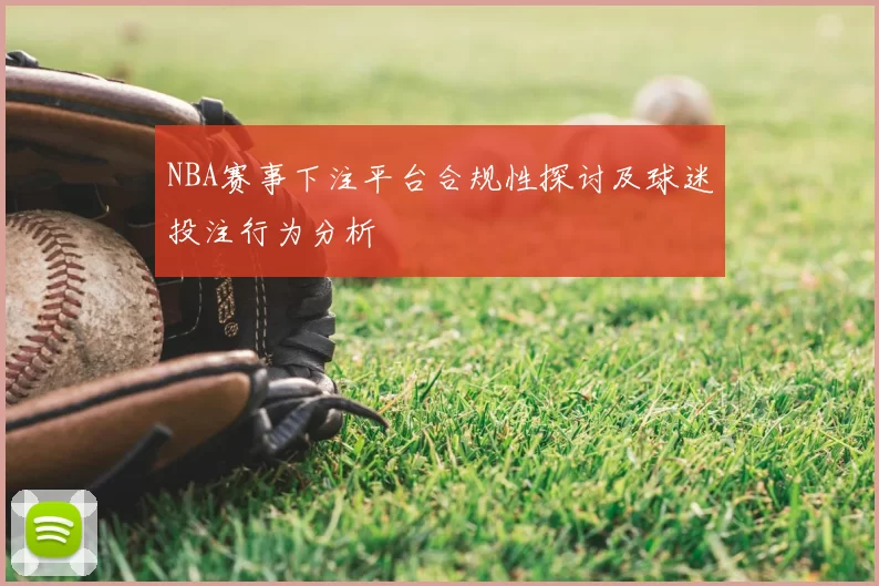 NBA赛事下注平台合规性探讨及球迷投注行为分析