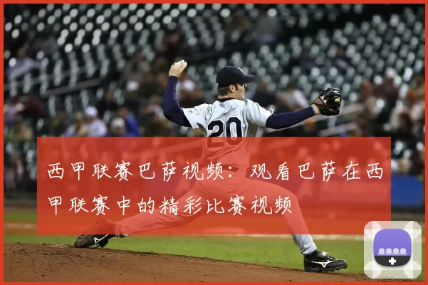 西甲联赛巴萨视频：观看巴萨在西甲联赛中的精彩比赛视频