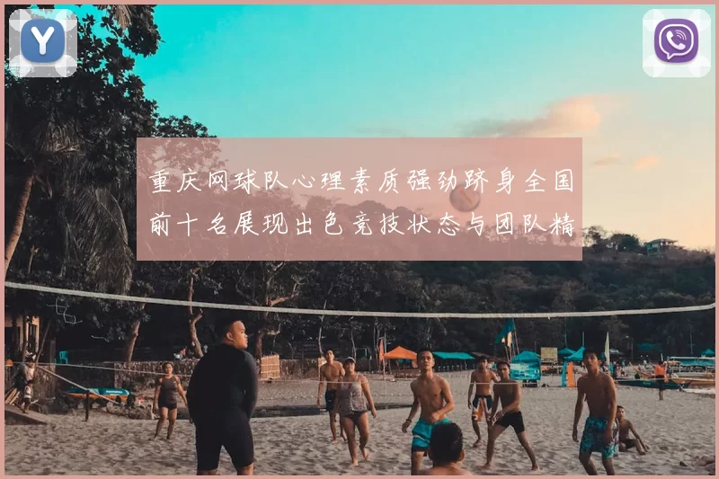 重庆网球队心理素质强劲跻身全国前十名展现出色竞技状态与团队精神