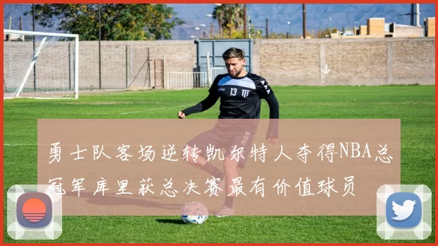 勇士队客场逆转凯尔特人夺得NBA总冠军库里获总决赛最有价值球员