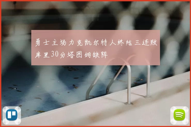 勇士主场力克凯尔特人终结三连败库里30分塔图姆缺阵