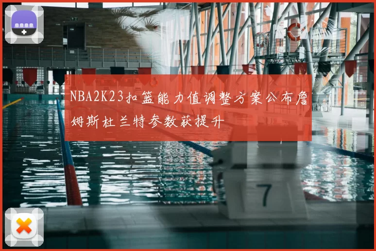 NBA2K23扣篮能力值调整方案公布詹姆斯杜兰特参数获提升