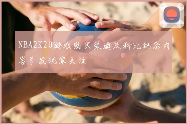 NBA2K20游戏购买渠道及科比纪念内容引发玩家关注