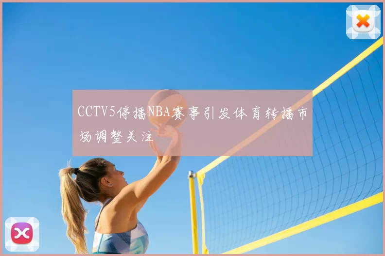 CCTV5停播NBA赛事引发体育转播市场调整关注