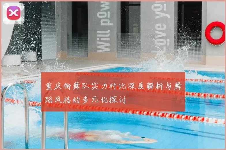重庆街舞队实力对比深度解析与舞蹈风格的多元化探讨